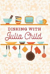 Dishing With Julia Child